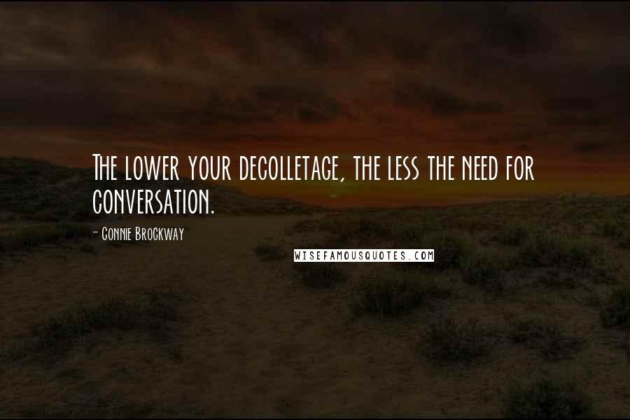 Connie Brockway Quotes: The lower your decolletage, the less the need for conversation.