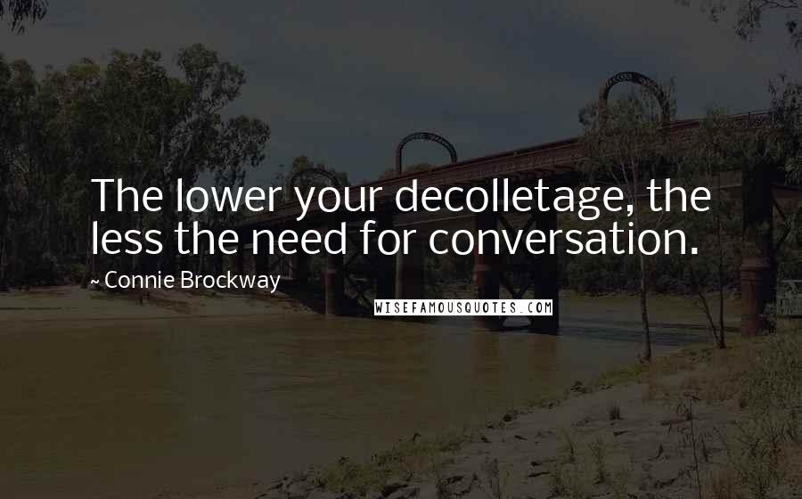 Connie Brockway Quotes: The lower your decolletage, the less the need for conversation.