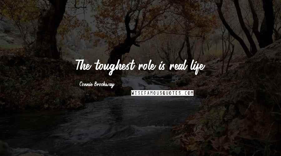 Connie Brockway Quotes: The toughest role is real life.