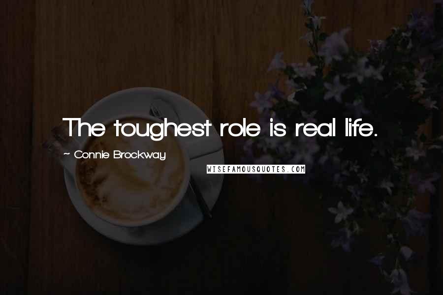 Connie Brockway Quotes: The toughest role is real life.