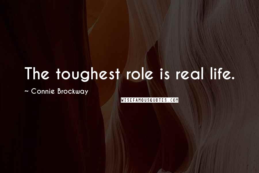 Connie Brockway Quotes: The toughest role is real life.