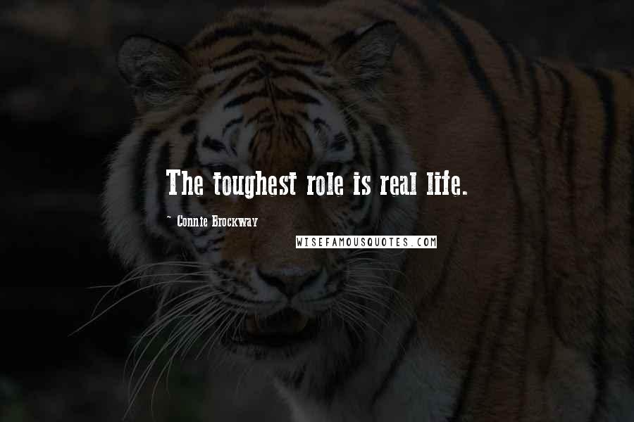Connie Brockway Quotes: The toughest role is real life.