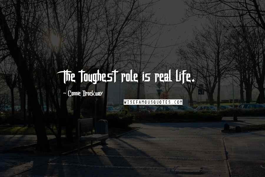 Connie Brockway Quotes: The toughest role is real life.