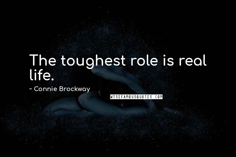 Connie Brockway Quotes: The toughest role is real life.