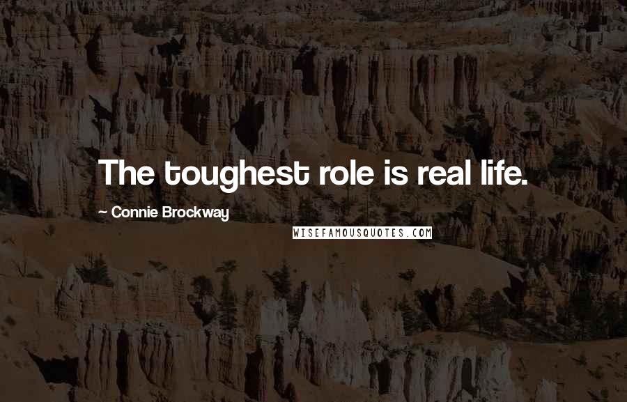 Connie Brockway Quotes: The toughest role is real life.
