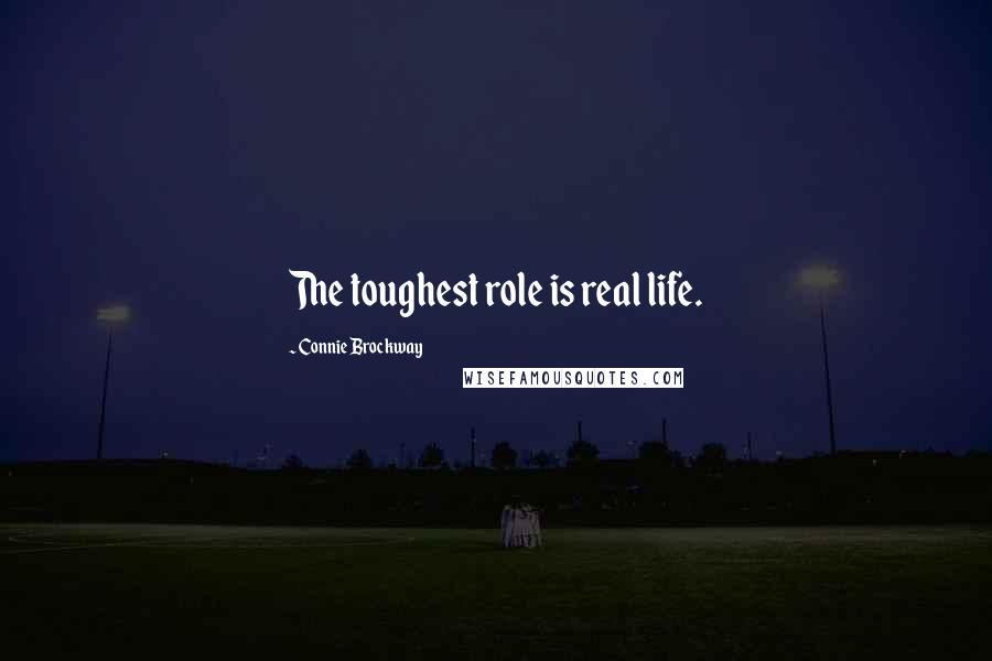 Connie Brockway Quotes: The toughest role is real life.