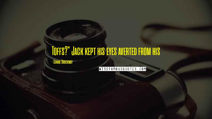 Connie Brockway Quotes: Toffs?" Jack kept his eyes averted from his