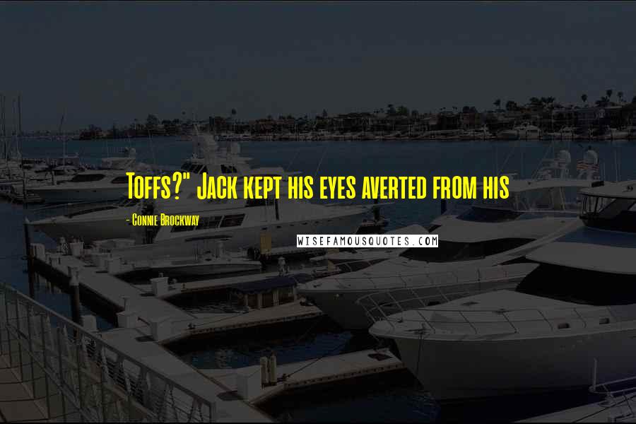 Connie Brockway Quotes: Toffs?" Jack kept his eyes averted from his