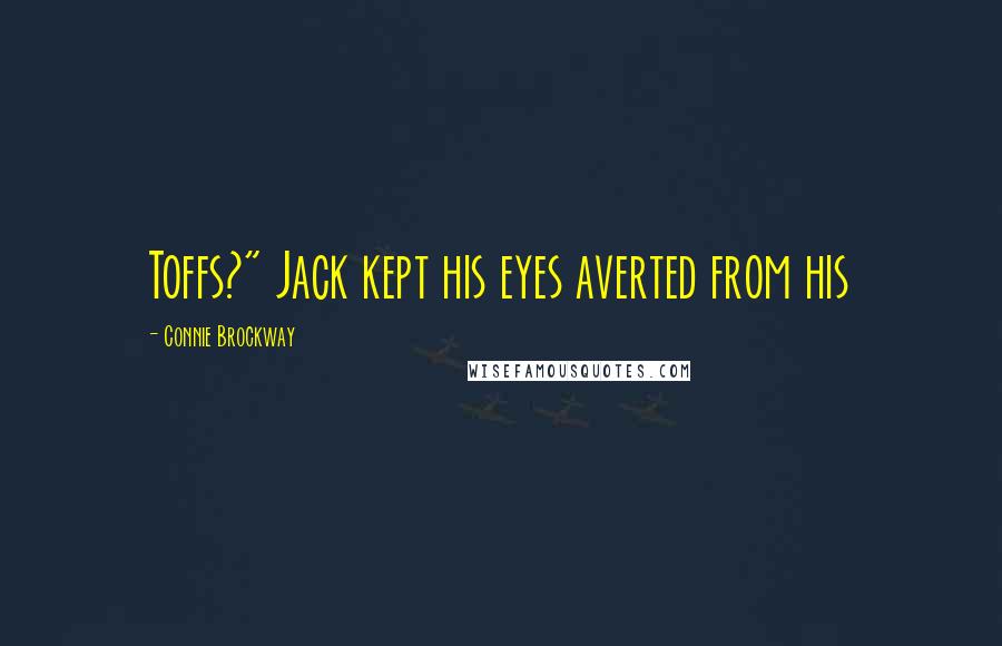 Connie Brockway Quotes: Toffs?" Jack kept his eyes averted from his