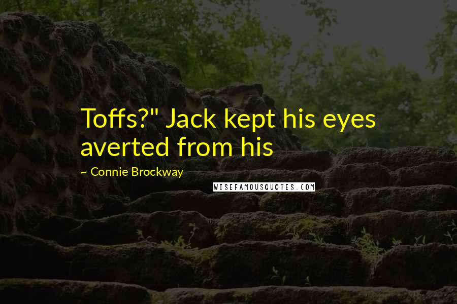 Connie Brockway Quotes: Toffs?" Jack kept his eyes averted from his