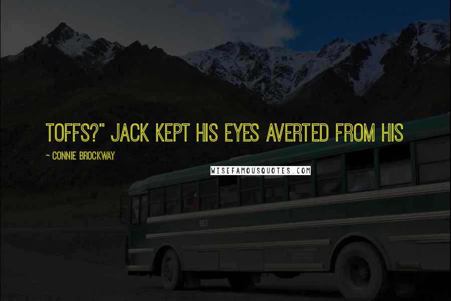 Connie Brockway Quotes: Toffs?" Jack kept his eyes averted from his