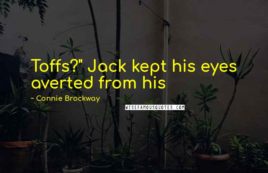 Connie Brockway Quotes: Toffs?" Jack kept his eyes averted from his