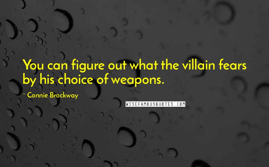 Connie Brockway Quotes: You can figure out what the villain fears by his choice of weapons.