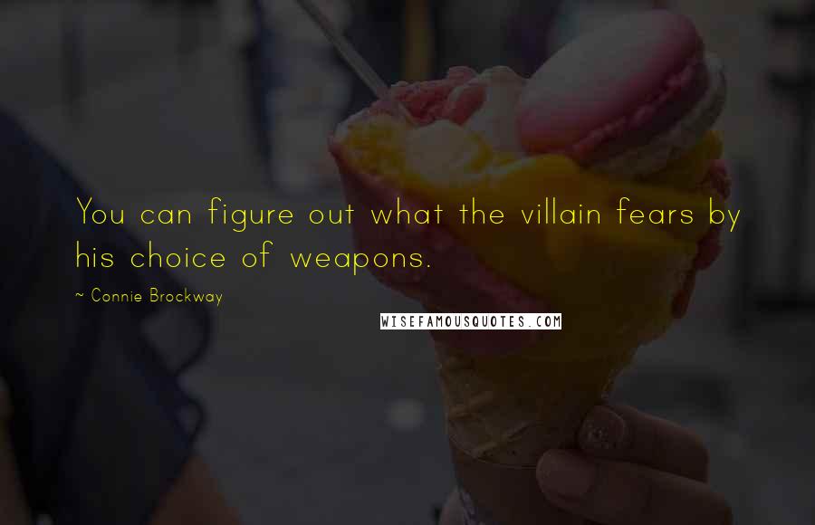 Connie Brockway Quotes: You can figure out what the villain fears by his choice of weapons.