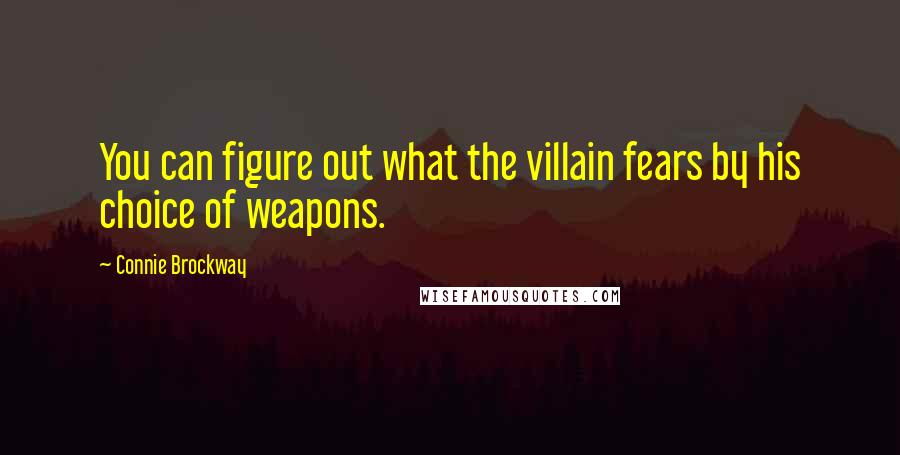 Connie Brockway Quotes: You can figure out what the villain fears by his choice of weapons.