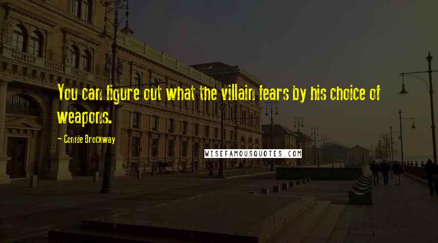 Connie Brockway Quotes: You can figure out what the villain fears by his choice of weapons.