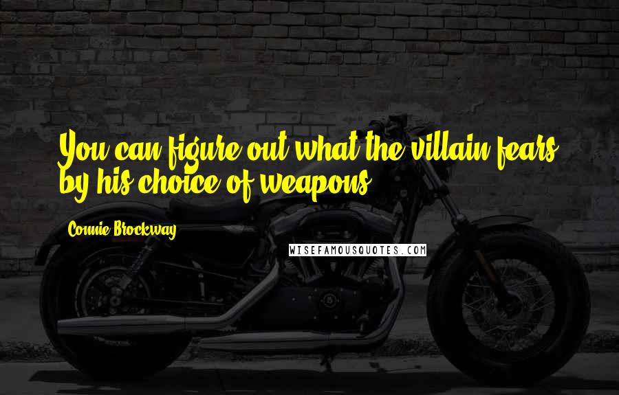 Connie Brockway Quotes: You can figure out what the villain fears by his choice of weapons.
