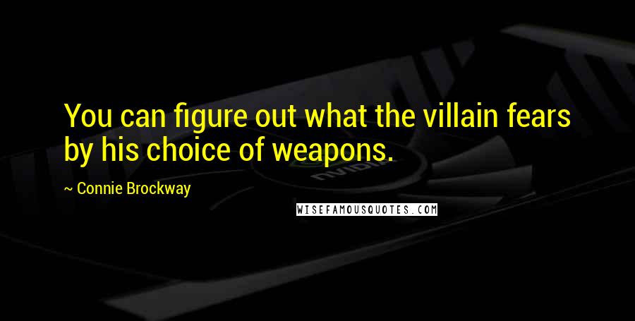 Connie Brockway Quotes: You can figure out what the villain fears by his choice of weapons.