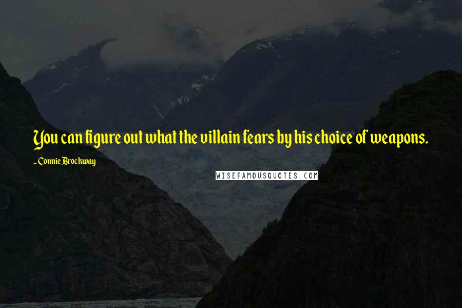 Connie Brockway Quotes: You can figure out what the villain fears by his choice of weapons.