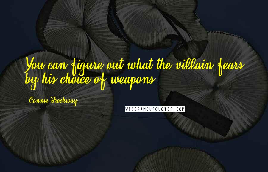 Connie Brockway Quotes: You can figure out what the villain fears by his choice of weapons.