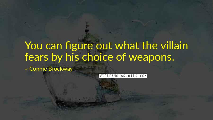 Connie Brockway Quotes: You can figure out what the villain fears by his choice of weapons.