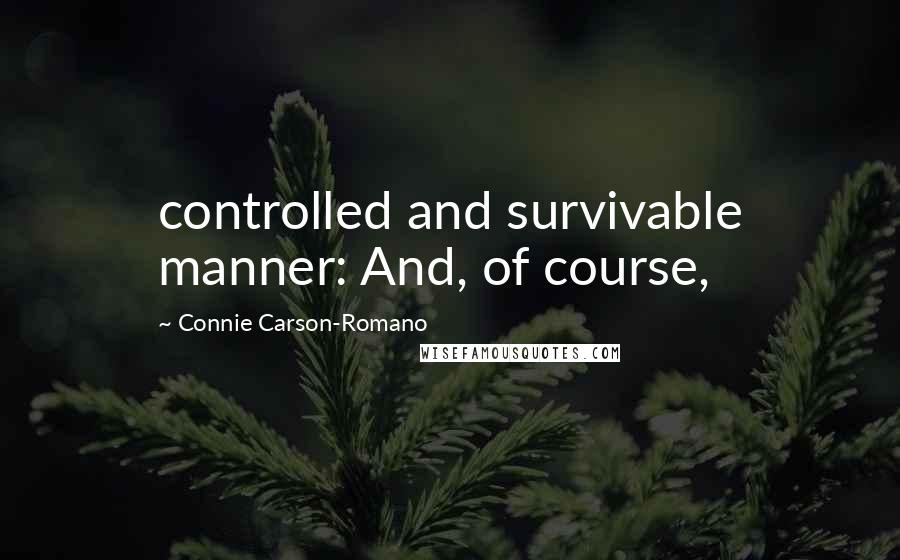 Connie Carson-Romano Quotes: controlled and survivable manner: And, of course,