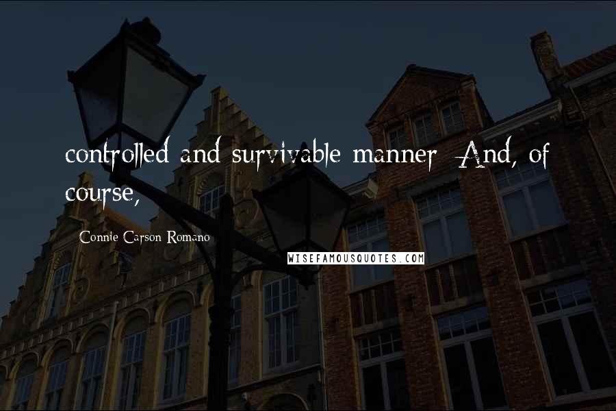 Connie Carson-Romano Quotes: controlled and survivable manner: And, of course,