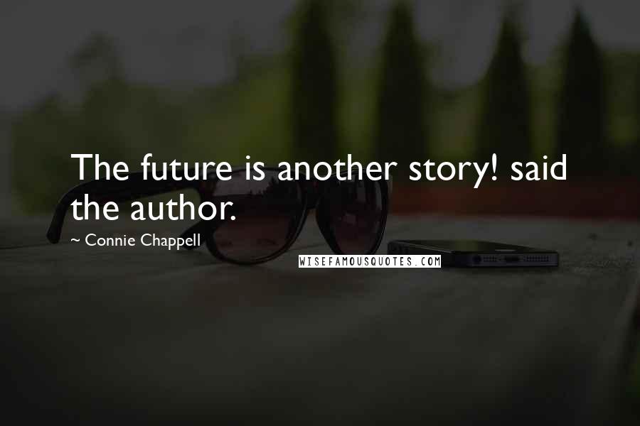 Connie Chappell Quotes: The future is another story! said the author.