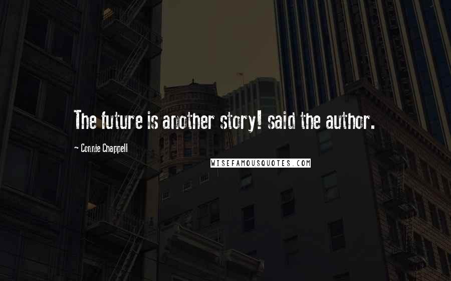 Connie Chappell Quotes: The future is another story! said the author.