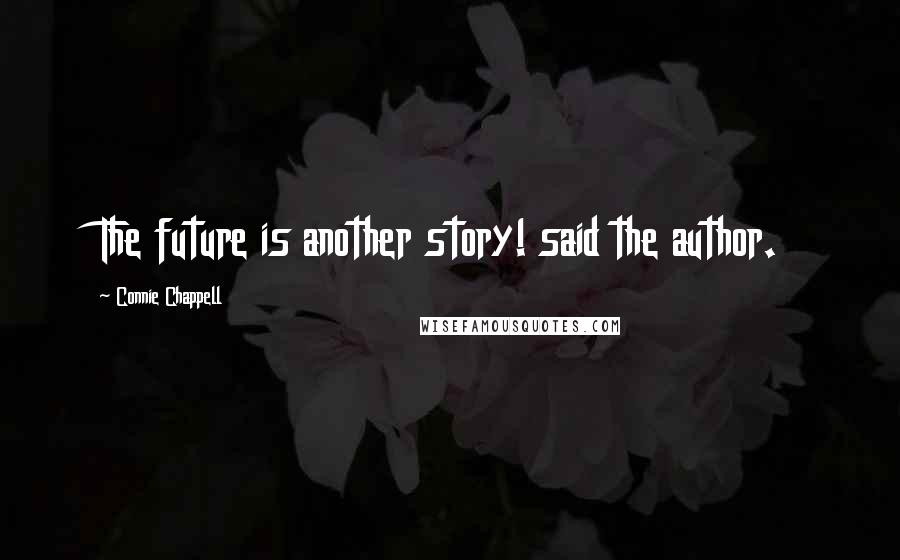 Connie Chappell Quotes: The future is another story! said the author.
