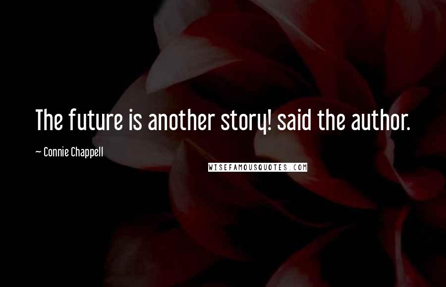 Connie Chappell Quotes: The future is another story! said the author.