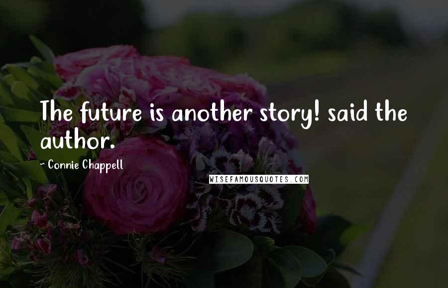 Connie Chappell Quotes: The future is another story! said the author.
