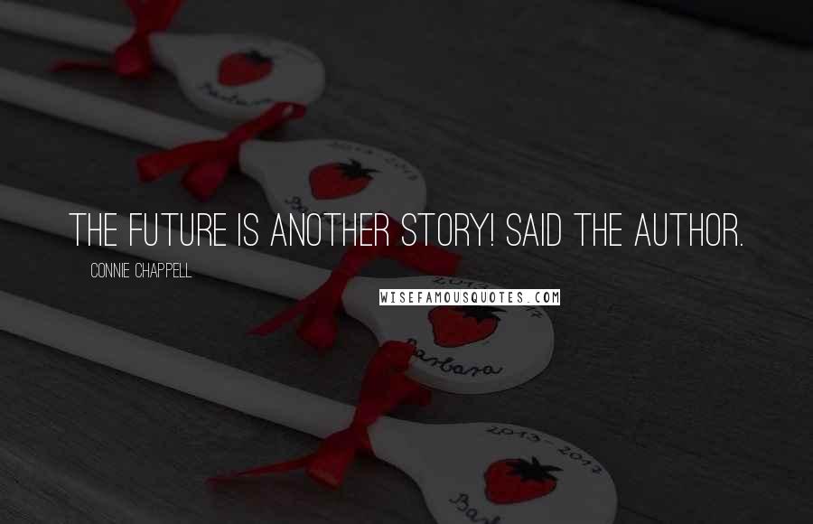 Connie Chappell Quotes: The future is another story! said the author.