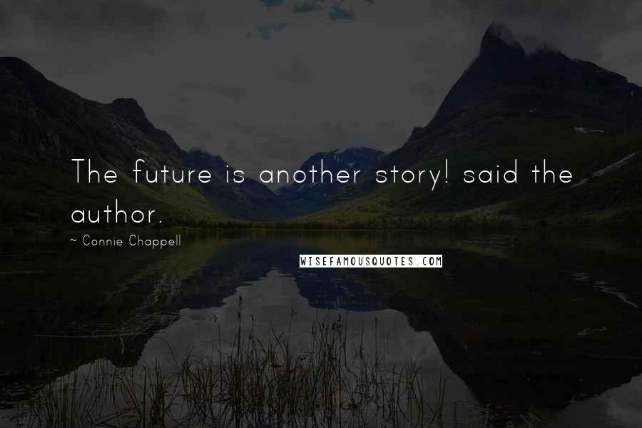 Connie Chappell Quotes: The future is another story! said the author.