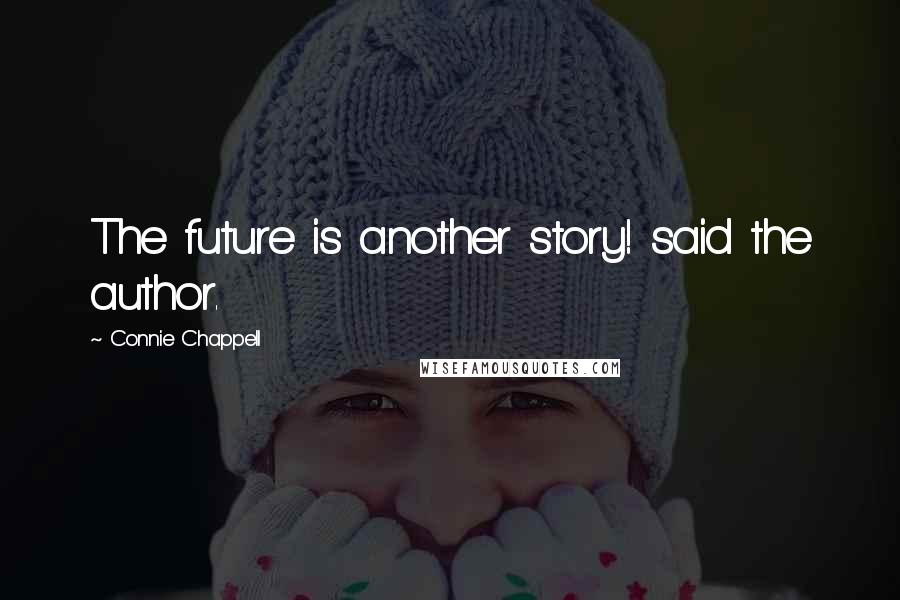 Connie Chappell Quotes: The future is another story! said the author.