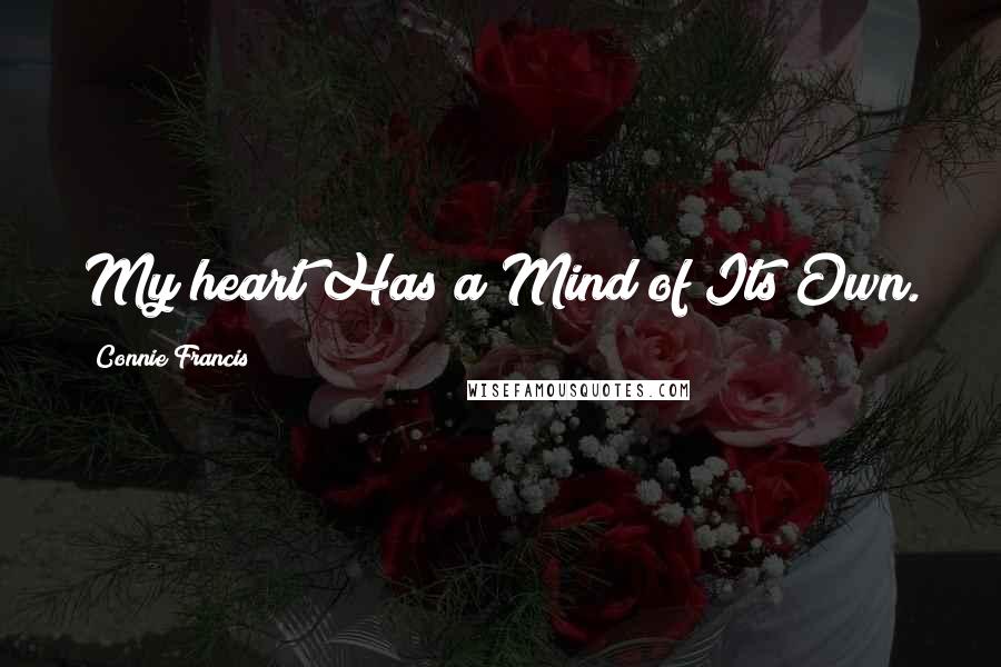 Connie Francis Quotes: My heart Has a Mind of Its Own.