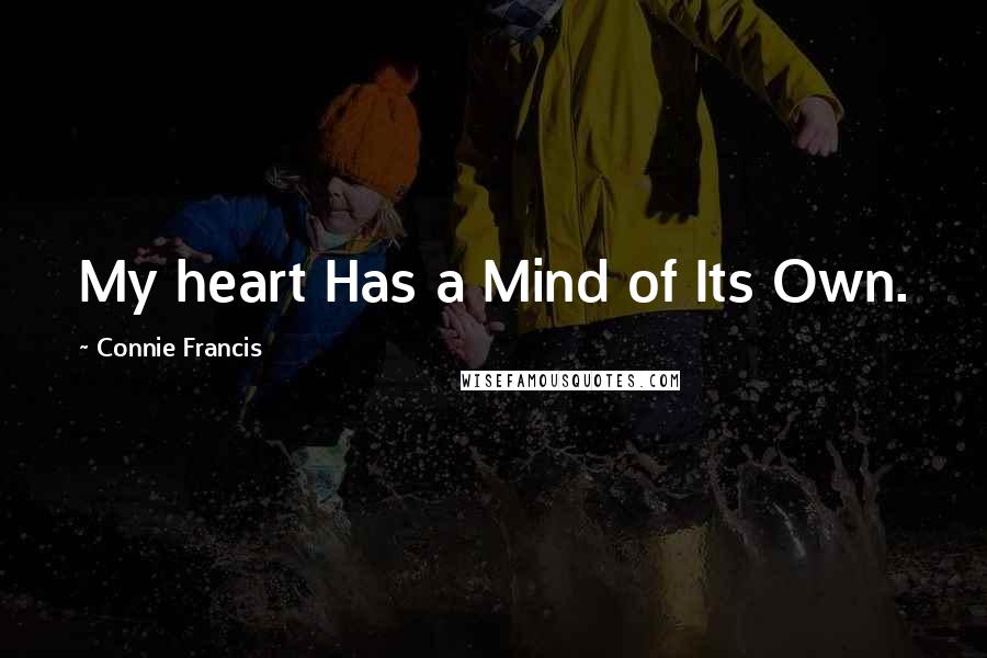 Connie Francis Quotes: My heart Has a Mind of Its Own.