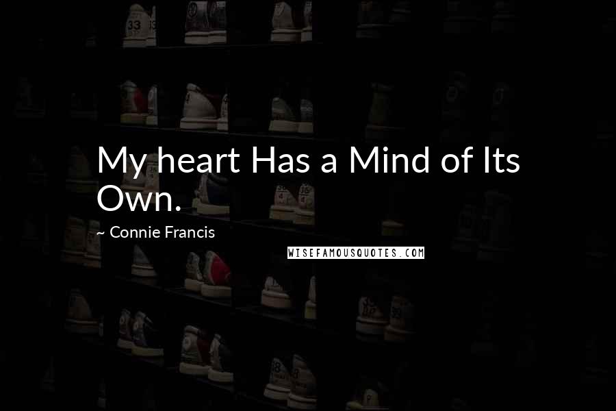 Connie Francis Quotes: My heart Has a Mind of Its Own.
