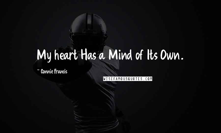 Connie Francis Quotes: My heart Has a Mind of Its Own.