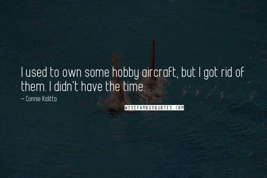 Connie Kalitta Quotes: I used to own some hobby aircraft, but I got rid of them. I didn't have the time.