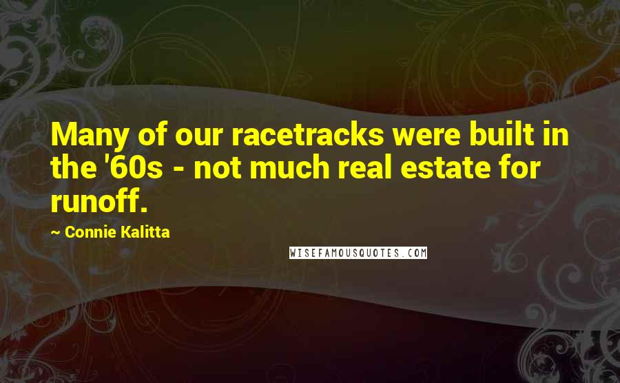 Connie Kalitta Quotes: Many of our racetracks were built in the '60s - not much real estate for runoff.