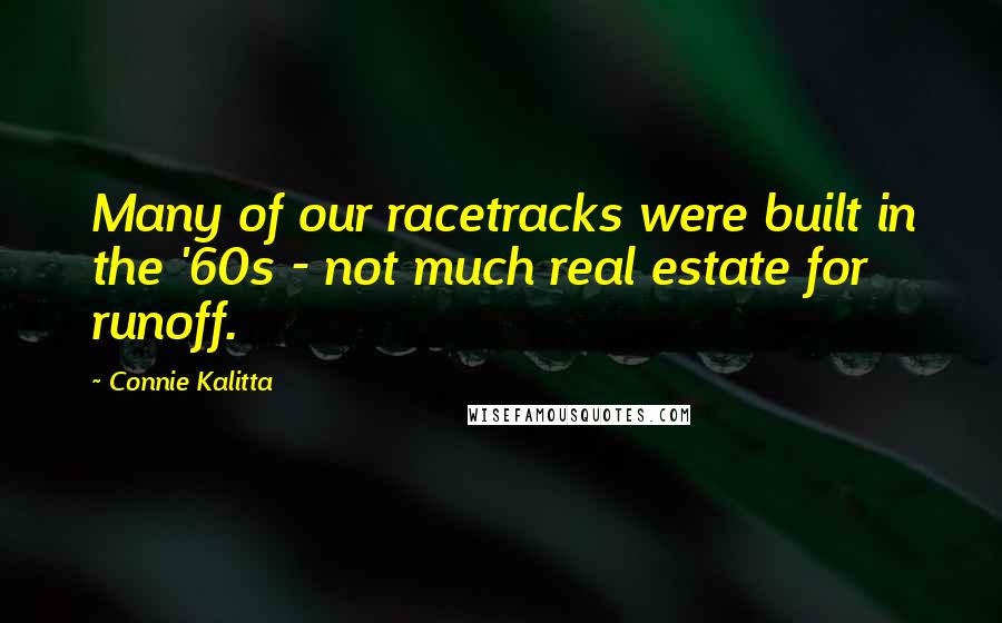 Connie Kalitta Quotes: Many of our racetracks were built in the '60s - not much real estate for runoff.