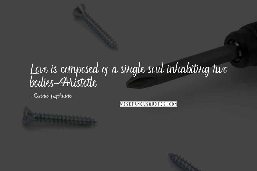 Connie Lafortune Quotes: Love is composed of a single soul inhabiting two bodies~Aristotle