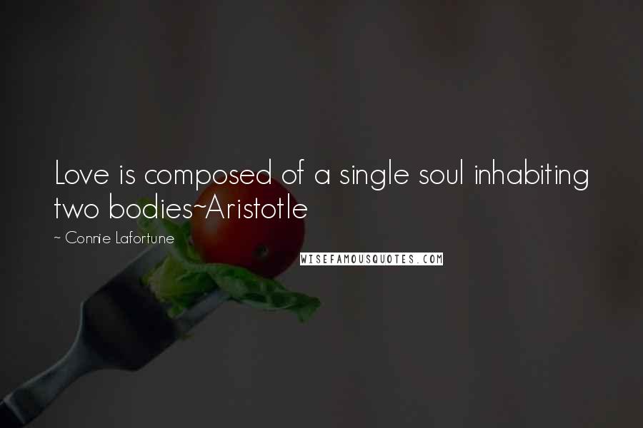 Connie Lafortune Quotes: Love is composed of a single soul inhabiting two bodies~Aristotle