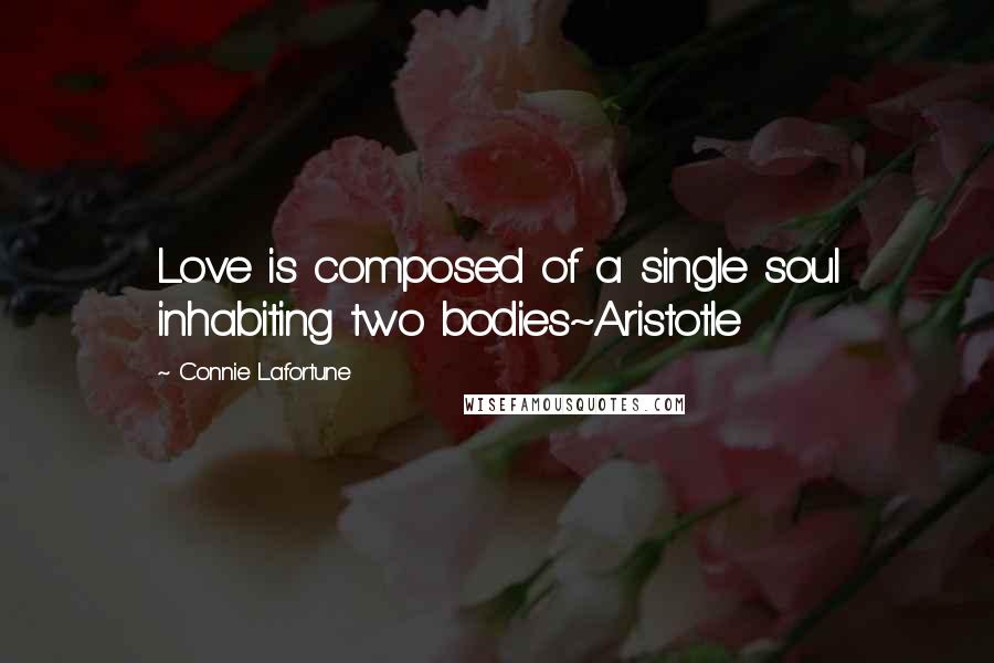 Connie Lafortune Quotes: Love is composed of a single soul inhabiting two bodies~Aristotle