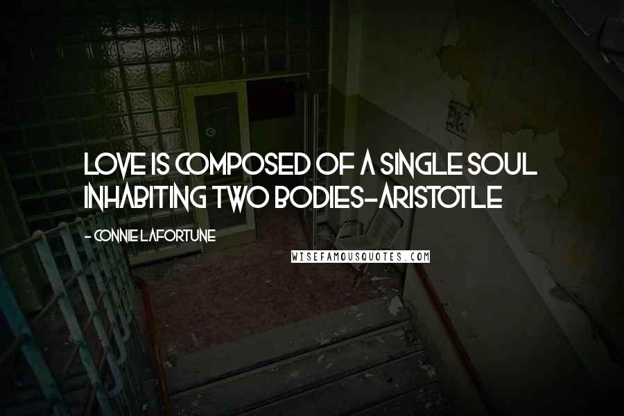 Connie Lafortune Quotes: Love is composed of a single soul inhabiting two bodies~Aristotle