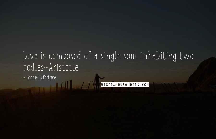 Connie Lafortune Quotes: Love is composed of a single soul inhabiting two bodies~Aristotle