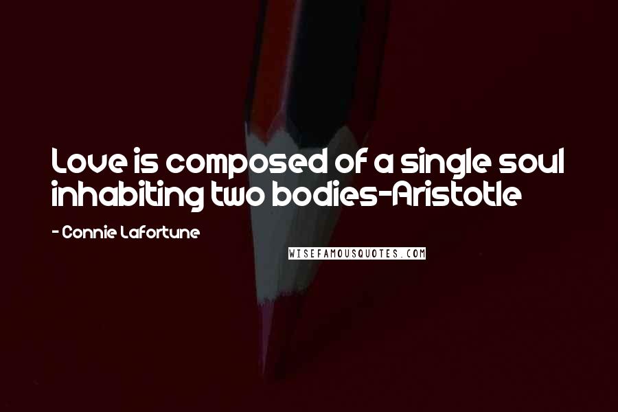 Connie Lafortune Quotes: Love is composed of a single soul inhabiting two bodies~Aristotle