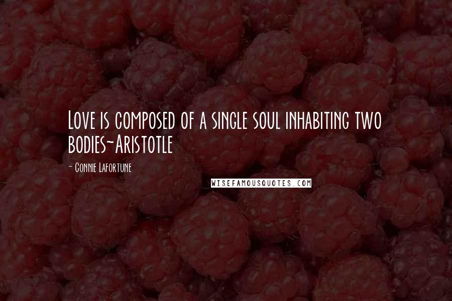 Connie Lafortune Quotes: Love is composed of a single soul inhabiting two bodies~Aristotle