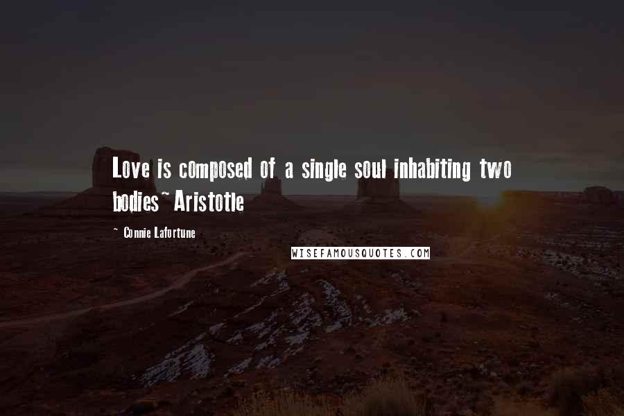 Connie Lafortune Quotes: Love is composed of a single soul inhabiting two bodies~Aristotle